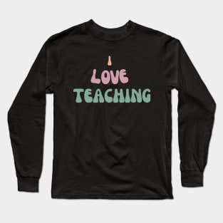 I Love Teaching Long Sleeve T-Shirt